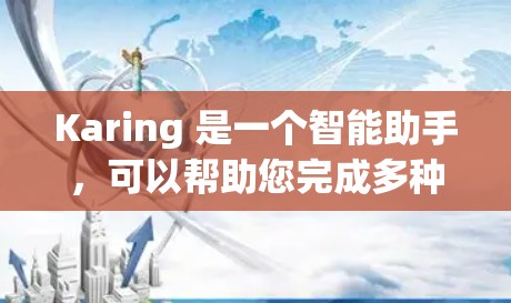 Karing 是一个智能助手，可以帮助您完成多种任务。以下是使用 Karing 的基本教程，帮助您快速上手