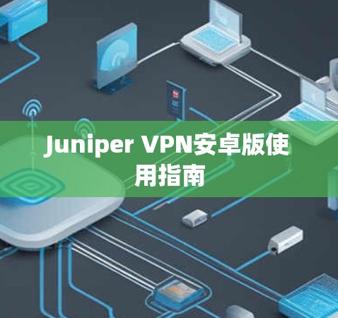Juniper VPN安卓版使用指南