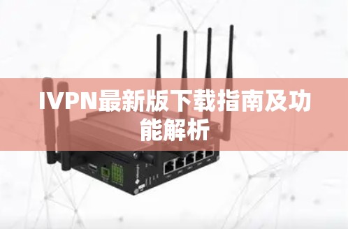 IVPN最新版下载指南及功能解析