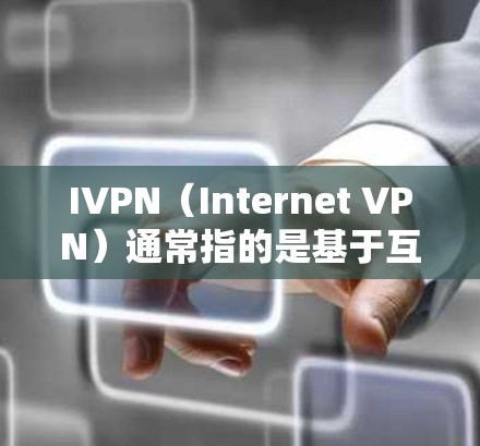 IVPN(Internet VPN)通常指的是基于互联网的虚拟专用网络,用于提供安全的网络连接,保护用户隐私和数据安全。IVPN的最新版可能是指最新的VPN协议或软件版本 IVPN(Internet VPN)通常指的是基于互联网的虚拟专用网络,用于提供安全的网络连接,保护用户隐私和数据安全。IVPN的最新版可能是指最新的VPN协议或软件版本
