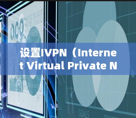 设置IVPN（Internet Virtual Private Network）连接通常涉及配置网络设备或服务器，以实现通过互联网建立安全的私有网络连接。以下是一些常见的步骤和注意事项
