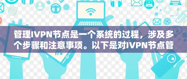 管理IVPN节点是一个系统的过程,涉及多个步骤和注意事项。以下是对IVPN节点管理的详细分步说明 管理IVPN节点是一个系统的过程,涉及多个步骤和注意事项。以下是对IVPN节点管理的详细分步说明