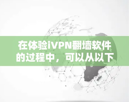 在体验iVPN翻墙软件的过程中,可以从以下几个方面进行详细分析 在体验iVPN翻墙软件的过程中,可以从以下几个方面进行详细分析