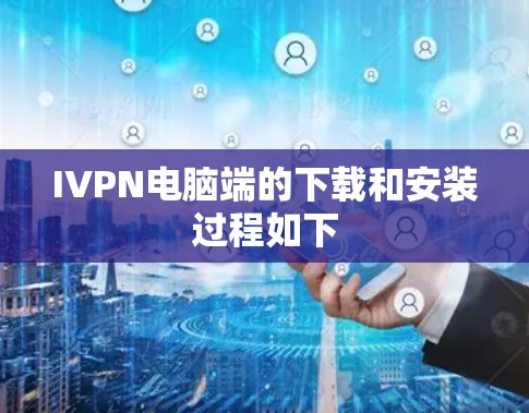 IVPN电脑端的下载和安装过程如下