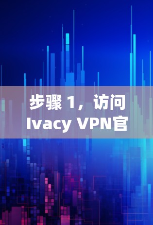 步骤 1,访问Ivacy VPN官网 步骤 1,访问Ivacy VPN官网