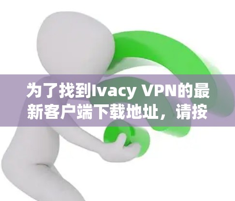 为了找到Ivacy VPN的最新客户端下载地址,请按照以下步骤操作 为了找到Ivacy VPN的最新客户端下载地址,请按照以下步骤操作