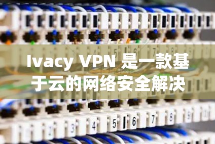 Ivacy VPN 是一款基于云的网络安全解决方案，提供 DNS 和威胁防护服务。它适用于个人用户和企业用户，主要功能包括保护隐私、匿名上网、防止网络攻击、加密网络流量等