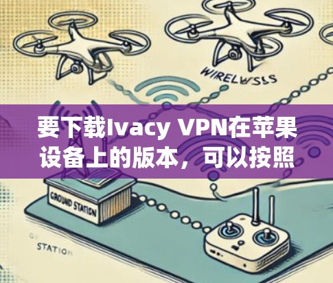 要下载Ivacy VPN在苹果设备上的版本，可以按照以下步骤进行