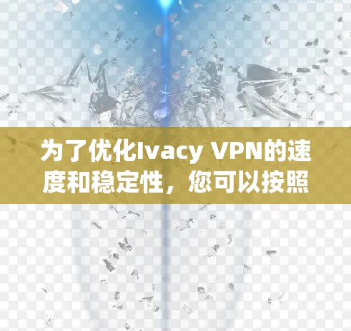 为了优化Ivacy VPN的速度和稳定性,您可以按照以下步骤进行调整 为了优化Ivacy VPN的速度和稳定性,您可以按照以下步骤进行调整