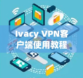Ivacy VPN客户端使用教程