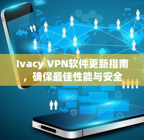 Ivacy VPN软件更新指南,确保最佳性能与安全 Ivacy VPN软件更新指南,确保最佳性能与安全