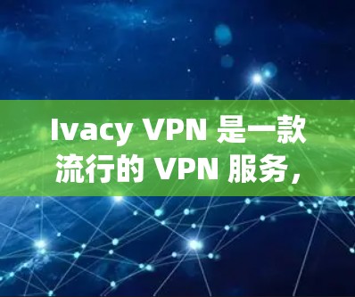 Ivacy VPN 是一款流行的 VPN 服务,能够帮助用户 保持匿名,保护隐私,防止网络劫持。下面将详细介绍 Ivacy VPN 在 Windows 平台上的 安装 与 设置 方法 Ivacy VPN 是一款流行的 VPN 服务,能够帮助用户 保持匿名,保护隐私,防止网络劫持。下面将详细介绍 Ivacy VPN 在 Windows 平台上的 安装 与 设置 方法