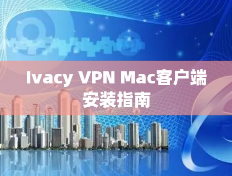 Ivacy VPN Mac客户端安装指南