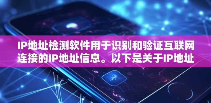 IP地址检测软件用于识别和验证互联网连接的IP地址信息。以下是关于IP地址检测的详细思考过程