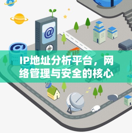 IP地址分析平台，网络管理与安全的核心工具