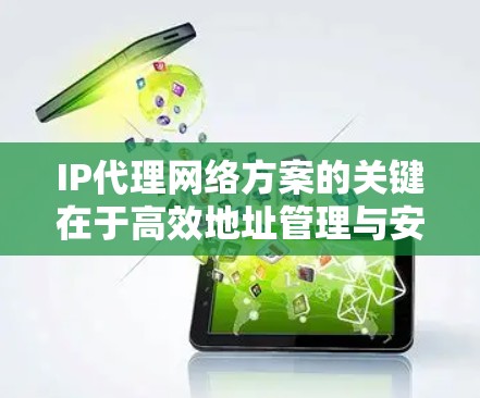 IP代理网络方案的关键在于高效地址管理与安全防护