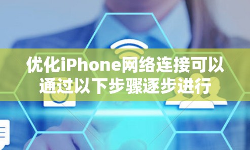 优化iPhone网络连接可以通过以下步骤逐步进行