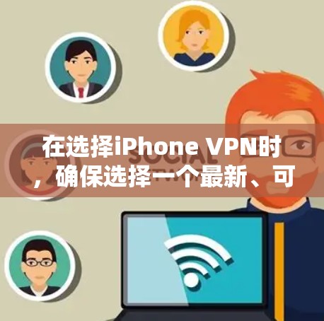 在选择iPhone VPN时，确保选择一个最新、可靠且安全的工具至关重要。以下是最新版本的iPhone VPN推荐及其关键特点