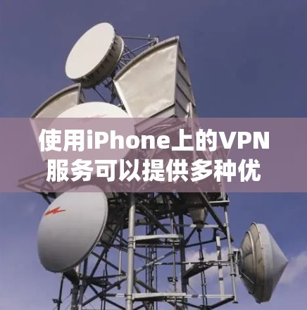使用iPhone上的VPN服务可以提供多种优势，如访问受限网站、保护隐私和绕过地理限制。以下是选择和使用iPhone VPN的详细指南