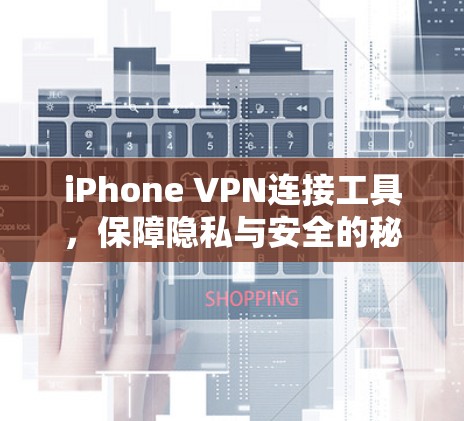 iPhone VPN连接工具，保障隐私与安全的秘密武器