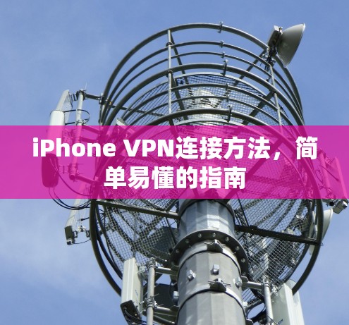 iPhone VPN连接方法，简单易懂的指南