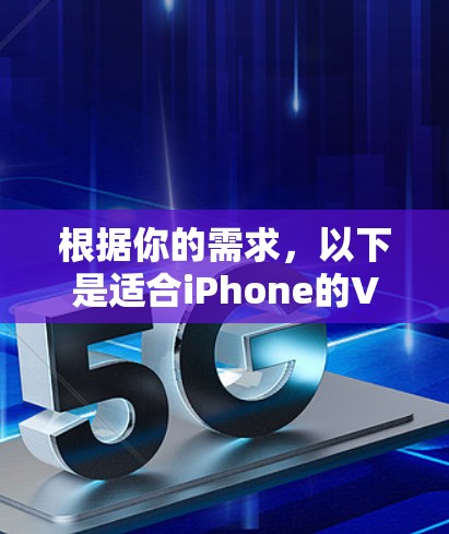 根据你的需求,以下是适合iPhone的VPN工具推荐 根据你的需求,以下是适合iPhone的VPN工具推荐