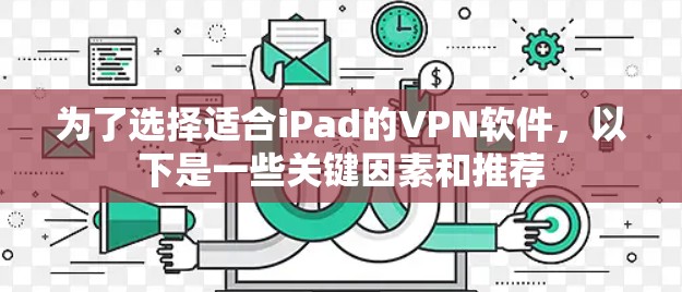 为了选择适合iPad的VPN软件，以下是一些关键因素和推荐