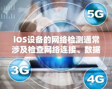 iOS设备的网络检测通常涉及检查网络连接、数据传输速度和网络问题等。以下是一些可以在iOS上使用的网络检测软件和工具 iOS设备的网络检测通常涉及检查网络连接、数据传输速度和网络问题等。以下是一些可以在iOS上使用的网络检测软件和工具
