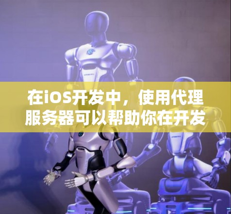 在iOS开发中，使用代理服务器可以帮助你在开发、测试或实际应用中与服务器进行通信。以下是关于iOS代理连接的教程，分为几个部分，帮助你理解和配置代理服务器