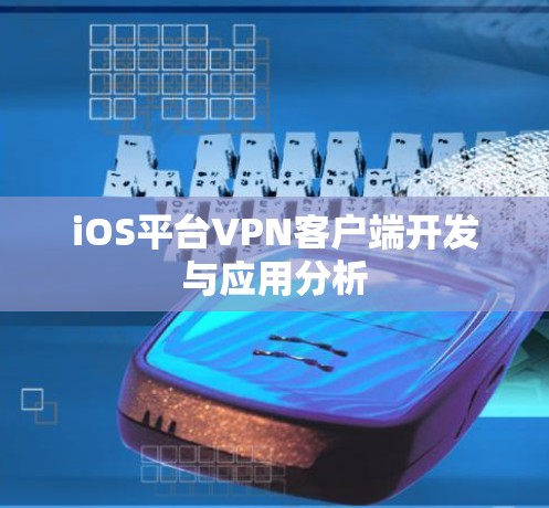 iOS平台VPN客户端开发与应用分析