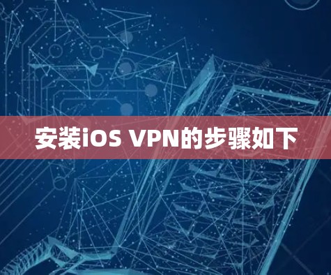 安装iOS VPN的步骤如下
