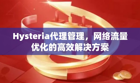 Hysteria代理管理，网络流量优化的高效解决方案