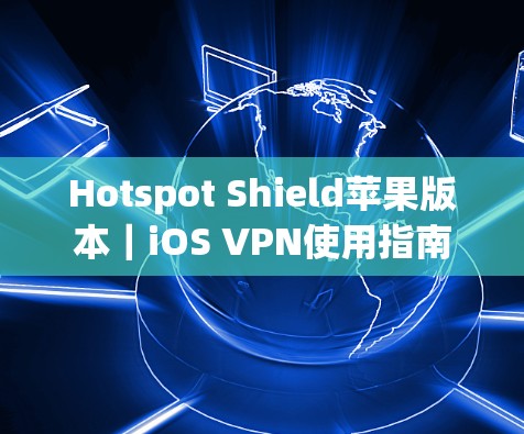 Hotspot Shield苹果版本|iOS VPN使用指南 Hotspot Shield苹果版本|iOS VPN使用指南