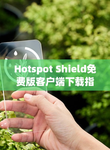 Hotspot Shield免费版客户端下载指南