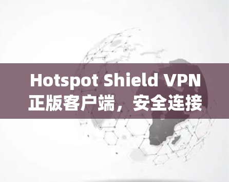 Hotspot Shield VPN正版客户端,安全连接的无缝体验 Hotspot Shield VPN正版客户端,安全连接的无缝体验