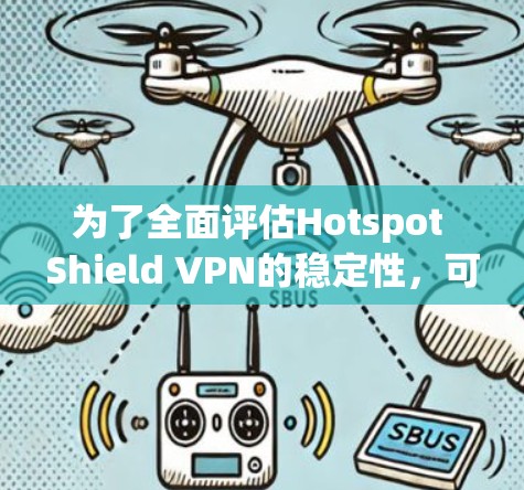 为了全面评估Hotspot Shield VPN的稳定性，可以从以下几个方面进行分析