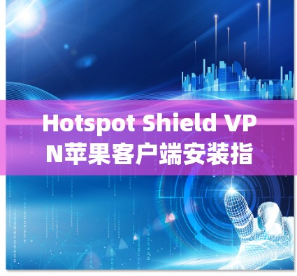 Hotspot Shield VPN苹果客户端安装指南