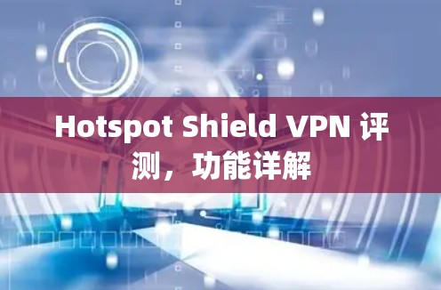 Hotspot Shield VPN 评测，功能详解