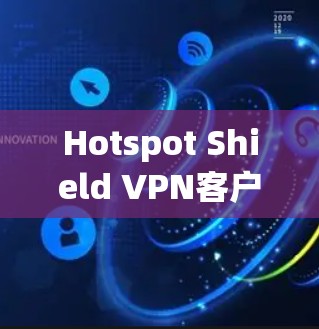 Hotspot Shield VPN客户端更新及下载指南