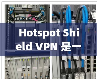 Hotspot Shield VPN 是一款功能强大的 VPN 工具,适合需要匿名上网、绕过地理限制和保护隐私的用户。以下是对其的详细分析和使用建议 Hotspot Shield VPN 是一款功能强大的 VPN 工具,适合需要匿名上网、绕过地理限制和保护隐私的用户。以下是对其的详细分析和使用建议