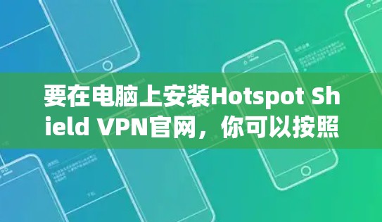 要在电脑上安装Hotspot Shield VPN官网，你可以按照以下步骤操作