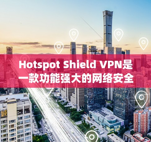 Hotspot Shield VPN是一款功能强大的网络安全工具,旨在帮助用户保护隐私、安全访问网站以及优化网络性能。以下是对该工具的详细分析和使用指南 Hotspot Shield VPN是一款功能强大的网络安全工具,旨在帮助用户保护隐私、安全访问网站以及优化网络性能。以下是对该工具的详细分析和使用指南