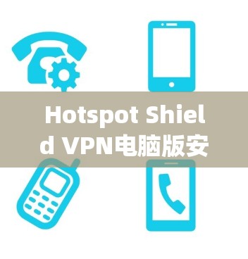 Hotspot Shield VPN电脑版安装教程 Hotspot Shield VPN电脑版安装教程
