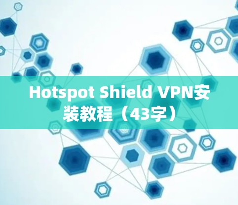 Hotspot Shield VPN安装教程（43字）