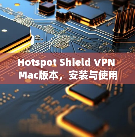 Hotspot Shield VPN Mac版本，安装与使用指南