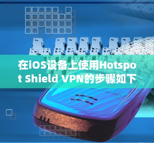 在iOS设备上使用Hotspot Shield VPN的步骤如下