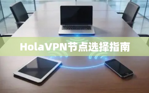 HolaVPN节点选择指南