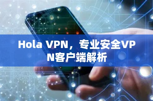 Hola VPN,专业安全VPN客户端解析 Hola VPN,专业安全VPN客户端解析