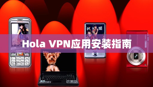 Hola VPN应用安装指南