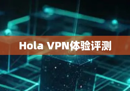 Hola VPN体验评测 Hola VPN体验评测